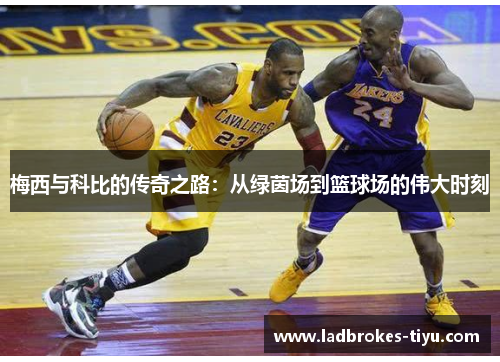 梅西与科比的传奇之路：从绿茵场到篮球场的伟大时刻