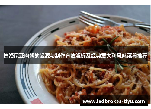 博洛尼亚肉酱的起源与制作方法解析及经典意大利风味菜肴推荐