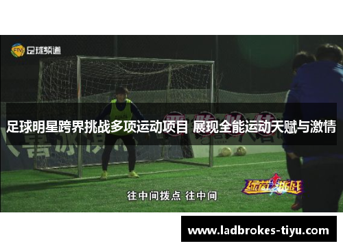 足球明星跨界挑战多项运动项目 展现全能运动天赋与激情
