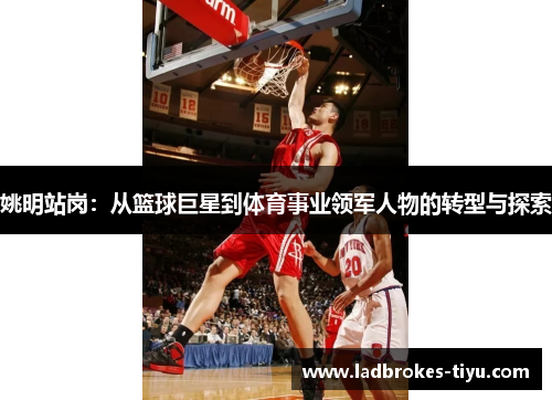 姚明站岗：从篮球巨星到体育事业领军人物的转型与探索