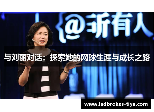 与刘丽对话：探索她的网球生涯与成长之路
