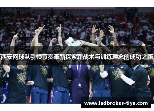 西安网球队引领节奏革新探索新战术与训练理念的成功之路