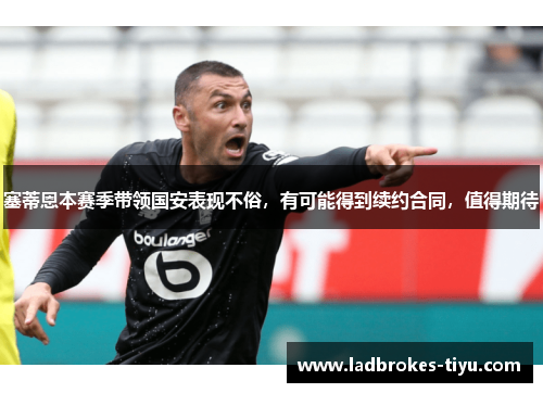 塞蒂恩本赛季带领国安表现不俗，有可能得到续约合同，值得期待