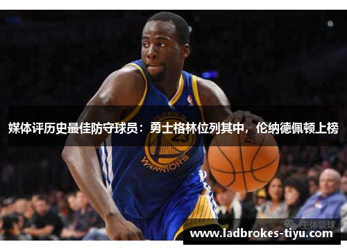 媒体评历史最佳防守球员：勇士格林位列其中，伦纳德佩顿上榜