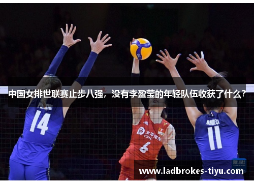 中国女排世联赛止步八强，没有李盈莹的年轻队伍收获了什么？